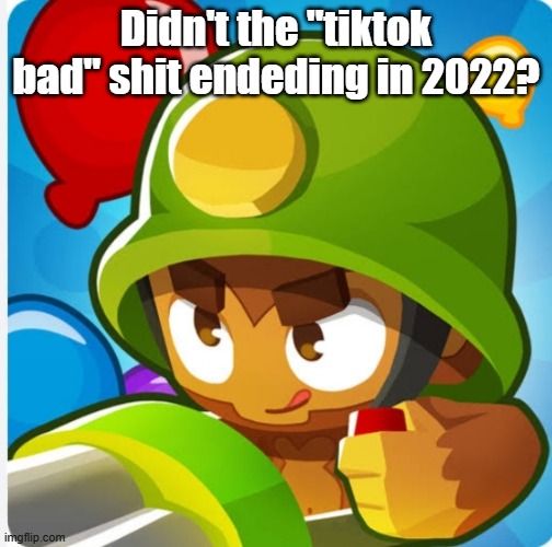 Bloons | Didn't the "tiktok bad" shit endeding in 2022? | image tagged in bloons | made w/ Imgflip meme maker