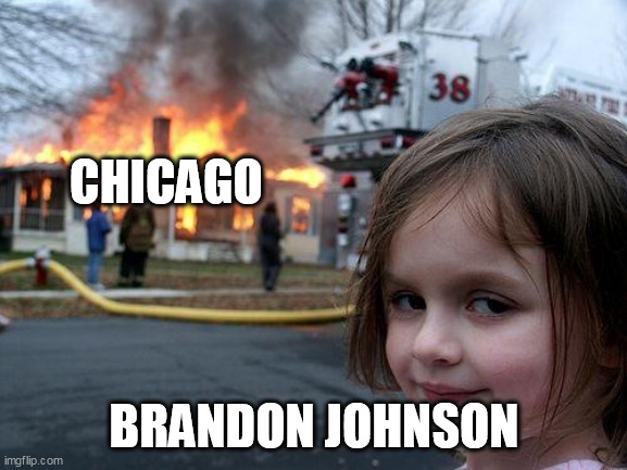 Brandon Johnson and chicago | CHICAGO; BRANDON JOHNSON | image tagged in memes,disaster girl,brandon johnson,chicago,politics,democrats | made w/ Imgflip meme maker