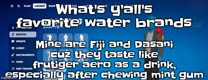 Osmosnite | Mine are Fiji and Dasani cuz they taste like frutiger aero as a drink, especially after chewing mint gum; What's y'all's favorite water brands | image tagged in osmosnite | made w/ Imgflip meme maker