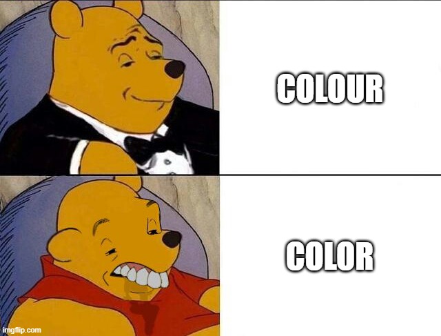 English: | COLOUR; COLOR | image tagged in tuxedo winnie the pooh grossed reverse | made w/ Imgflip meme maker