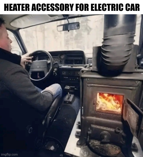 Heater Accessory For Electric Car | HEATER ACCESSORY FOR ELECTRIC CAR | image tagged in chris joines | made w/ Imgflip meme maker