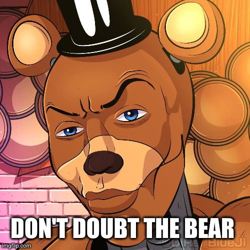 Foozbear | DON'T DOUBT THE BEAR | image tagged in foozbear | made w/ Imgflip meme maker