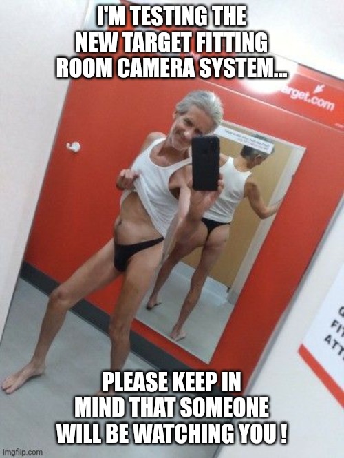 Target security... (mod note: this better not be am actual jeffrey alt) | I'M TESTING THE NEW TARGET FITTING ROOM CAMERA SYSTEM... PLEASE KEEP IN MIND THAT SOMEONE WILL BE WATCHING YOU ! | image tagged in it's blank template time have fun with me,target,jeffrey,your mom,sexy,xd | made w/ Imgflip meme maker