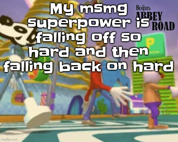 For most users if they fall off they just go to rock bottom and start digging | My msmg superpower is falling off so hard and then falling back on hard | image tagged in shut up ringo | made w/ Imgflip meme maker