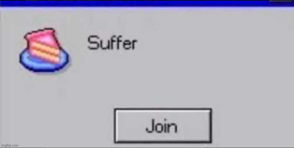 Invited To Suffer | image tagged in invited to suffer | made w/ Imgflip meme maker