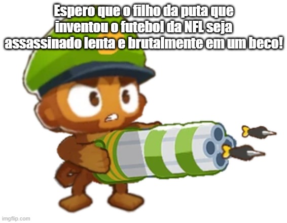 Espero que o filho da puta que inventou o futebol da NFL seja assassinado lenta e brutalmente em um beco! | made w/ Imgflip meme maker