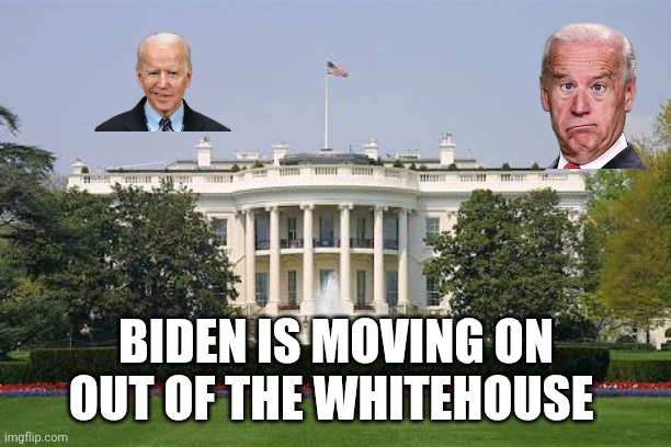 Biden | BIDEN IS MOVING ON OUT OF THE WHITEHOUSE | image tagged in whitehousebask,funny memes | made w/ Imgflip meme maker