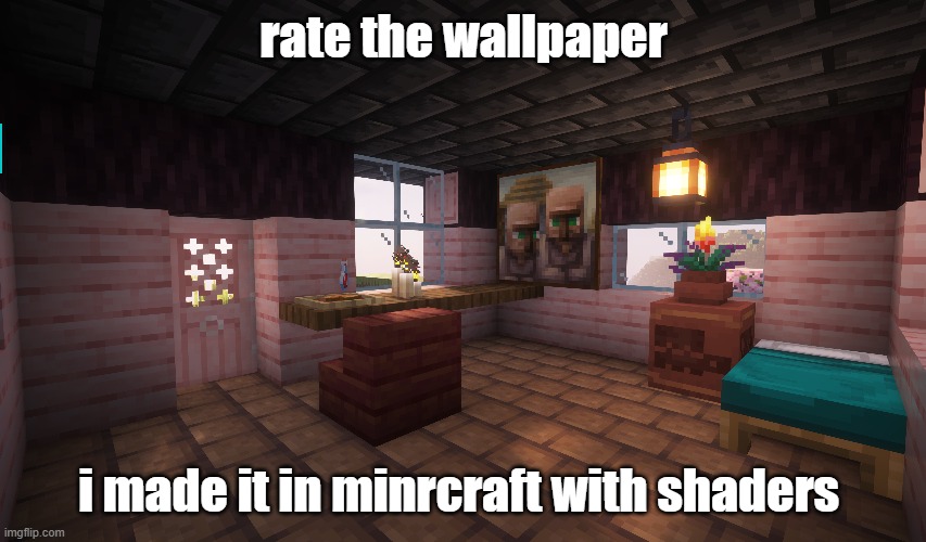 rate the minecrafy wallpaper | rate the wallpaper; i made it in minrcraft with shaders | made w/ Imgflip meme maker