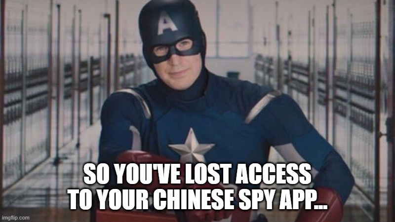 So you've lost your Chinese spy app | SO YOU'VE LOST ACCESS TO YOUR CHINESE SPY APP... | image tagged in captain america so you,china,tik tok,trump,maga | made w/ Imgflip meme maker