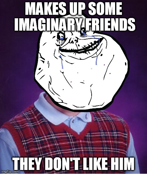 MAKES UP SOME IMAGINARY FRIENDS THEY DON'T LIKE HIM | made w/ Imgflip meme maker