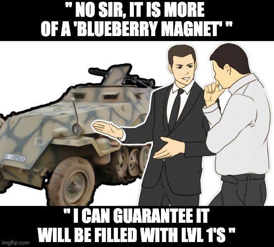 Hell Let Loose - Half Track | " NO SIR, IT IS MORE 
OF A 'BLUEBERRY MAGNET' "; " I CAN GUARANTEE IT WILL BE FILLED WITH LVL 1'S " | image tagged in hll half track | made w/ Imgflip meme maker