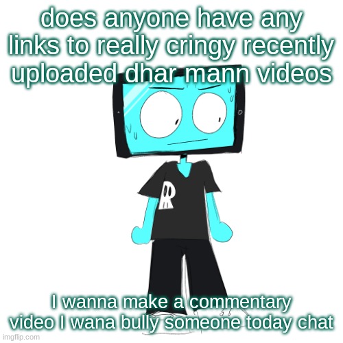 IcyXD concerned | does anyone have any links to really cringy recently uploaded dhar mann videos; I wanna make a commentary video I wana bully someone today chat | image tagged in icyxd concerned | made w/ Imgflip meme maker