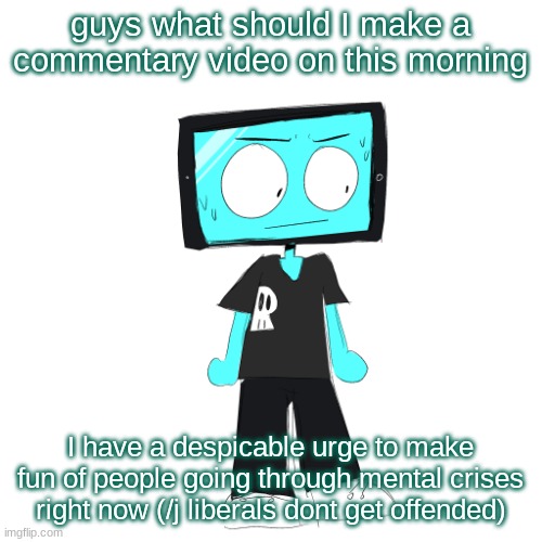 IcyXD concerned | guys what should I make a commentary video on this morning; I have a despicable urge to make fun of people going through mental crises right now (/j liberals dont get offended) | image tagged in icyxd concerned | made w/ Imgflip meme maker