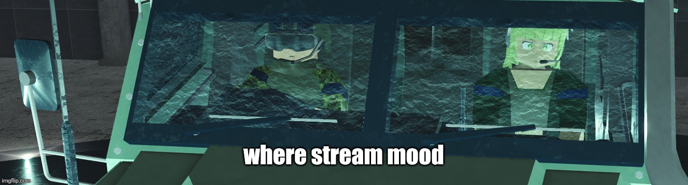where | where stream mood | image tagged in tanmk reaction | made w/ Imgflip meme maker