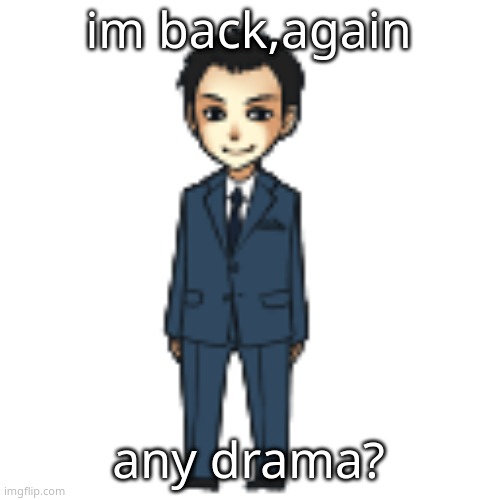 Moriarty but a shimeji | im back,again; any drama? | image tagged in moriarty but a shimeji | made w/ Imgflip meme maker