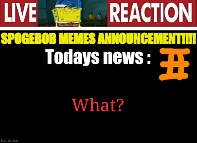 Spogebob_Memes News | What? | image tagged in spogebob_memes news | made w/ Imgflip meme maker