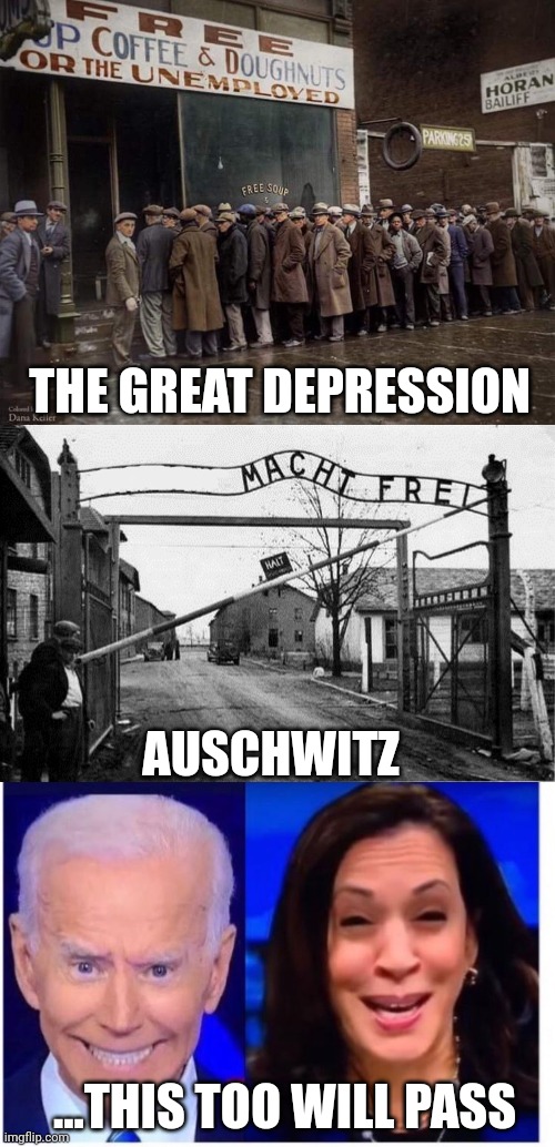 Remember them all well | THE GREAT DEPRESSION; AUSCHWITZ; ...THIS TOO WILL PASS | image tagged in great depression,auschwitz concentration camp blank,biden harris | made w/ Imgflip meme maker