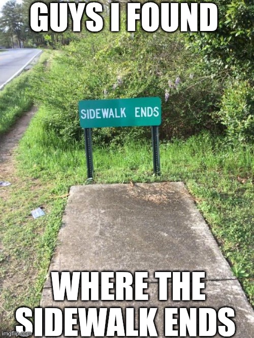 Guys I Found Where The Sidewalk Ends | GUYS I FOUND; WHERE THE SIDEWALK ENDS | image tagged in chris joines | made w/ Imgflip meme maker