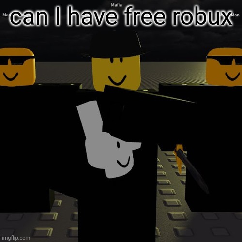 bored rn | can I have free robux | image tagged in mafia | made w/ Imgflip meme maker