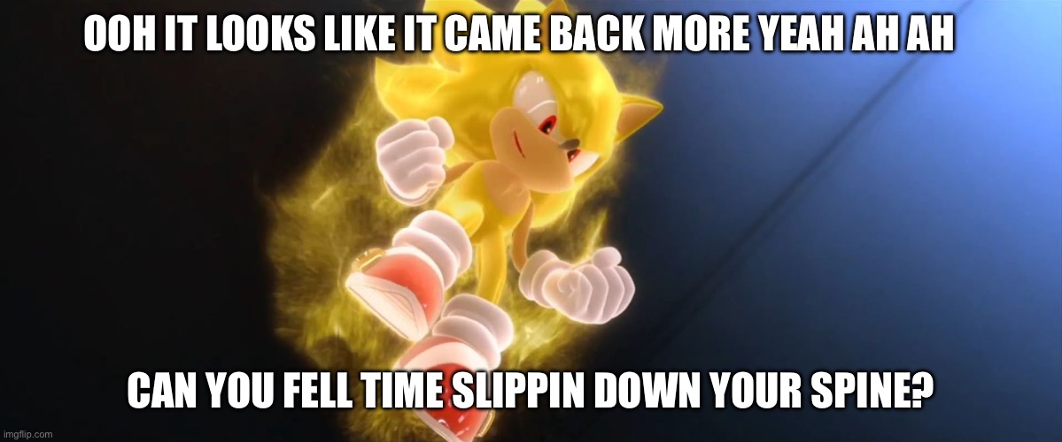 OOH IT LOOKS LIKE IT CAME BACK MORE YEAH AH AH CAN YOU FELL TIME SLIPPIN DOWN YOUR SPINE? | image tagged in super sonic | made w/ Imgflip meme maker