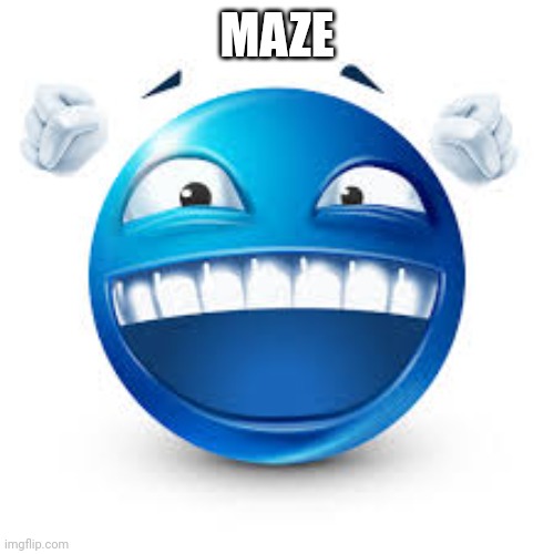 /j | MAZE | image tagged in happy blue guy | made w/ Imgflip meme maker