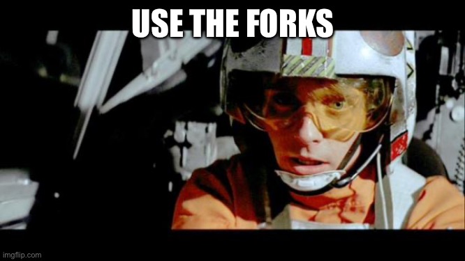 Luke Use The Force | USE THE FORKS | image tagged in luke use the force | made w/ Imgflip meme maker