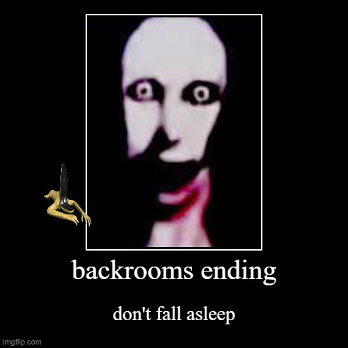 BACKROOMS SLEEP ENDING | backrooms ending | don't fall asleep | image tagged in funny,demotivationals,nightmare warning | made w/ Imgflip demotivational maker