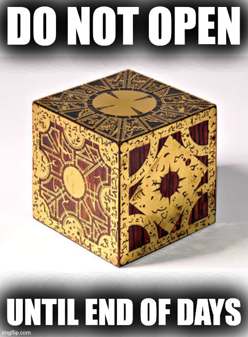 HellraiserCube | DO NOT OPEN UNTIL END OF DAYS | image tagged in hellraisercube | made w/ Imgflip meme maker