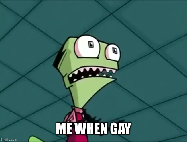 :3 | ME WHEN GAY | image tagged in mighty need | made w/ Imgflip meme maker