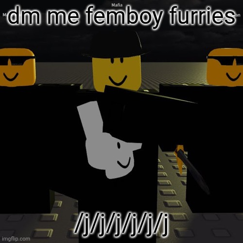 mafia | dm me femboy furries; /j/j/j/j/j/j | image tagged in mafia | made w/ Imgflip meme maker