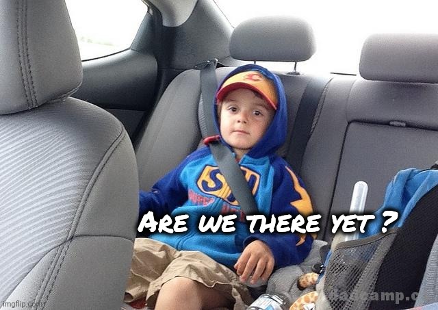 Backseat Kid | Are we there yet ? | image tagged in backseat kid | made w/ Imgflip meme maker