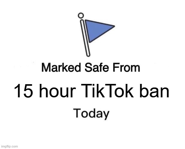 Ban | 15 hour TikTok ban | image tagged in memes,marked safe from,tiktok | made w/ Imgflip meme maker