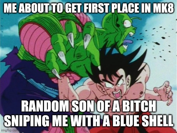 Goku Gut Punch | ME ABOUT TO GET FIRST PLACE IN MK8; RANDOM SON OF A BITCH SNIPING ME WITH A BLUE SHELL | image tagged in goku gut punch | made w/ Imgflip meme maker