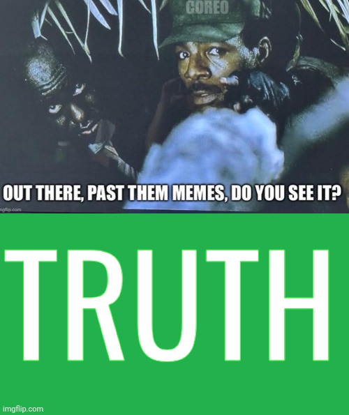 Truth behind memes | TRUTH | image tagged in predator truth behind the memes,green screen | made w/ Imgflip meme maker