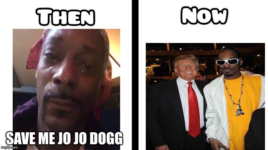 Snoop Dogg meme | SAVE ME JO JO DOGG | image tagged in memes,snoop dogg,donald trump,maga,woke,meme | made w/ Imgflip meme maker