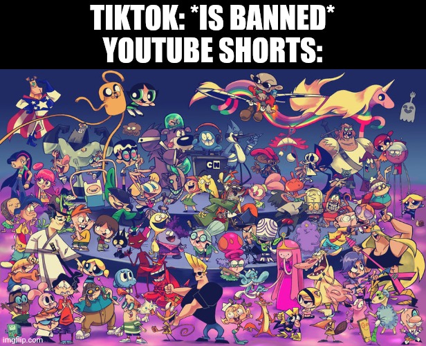 Finally, my worries are gone | TIKTOK: *IS BANNED*
YOUTUBE SHORTS: | image tagged in cartoon network celebration,tiktok,youtube shorts,youtube,cartoon network | made w/ Imgflip meme maker