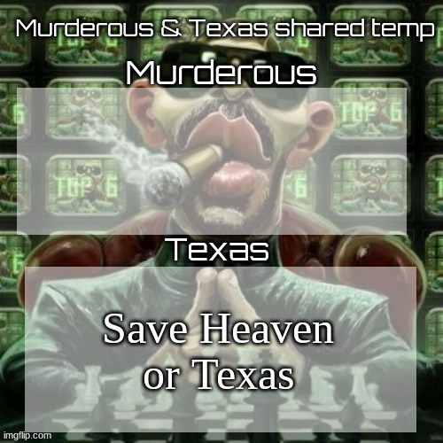 *violently sweats* | Save Heaven or Texas | image tagged in murderous texas shared temp | made w/ Imgflip meme maker