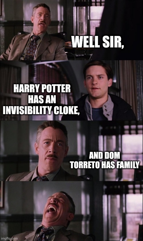 Spiderman Laugh | WELL SIR, HARRY POTTER HAS AN INVISIBILITY CLOKE, AND DOM TORRETO HAS FAMILY | image tagged in memes,spiderman laugh | made w/ Imgflip meme maker