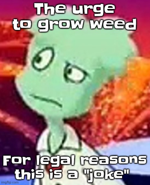 "Whazzat" ahh | The urge to grow weed; For legal reasons this is a "joke" | image tagged in whazzat ahh | made w/ Imgflip meme maker