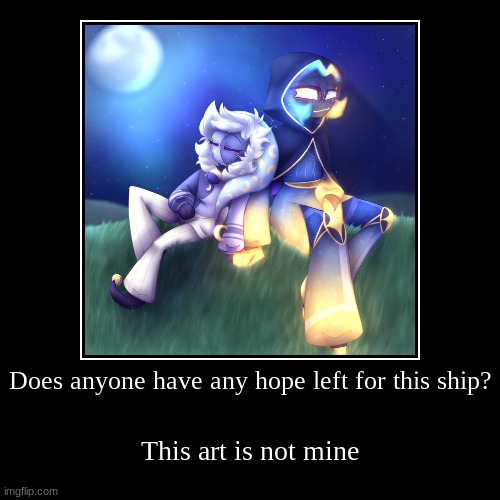 Lumini is dying and I'm losing hope. Also, Lunerian? Lunian? Kernar? | Does anyone have any hope left for this ship? | This art is not mine | image tagged in demotivationals | made w/ Imgflip demotivational maker