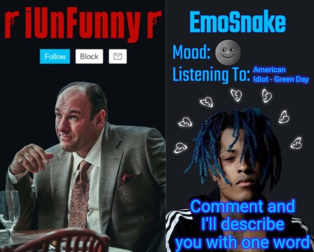 iUnFunny and EmoSnake template | 🌚; American Idiot - Green Day; Comment and I'll describe you with one word | image tagged in iunfunny and emosnake template | made w/ Imgflip meme maker