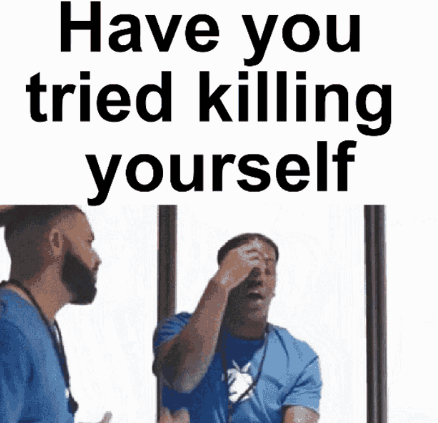 have you tried killing yourself Blank Meme Template