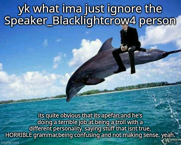 What the hell | yk what ima just ignore the Speaker_Blacklightcrow4 person; its quite obvious that its apefan,and he's doing a terrible job at being a troll with a different personality. saying stuff that isnt true, HORRIBLE grammar,being confusing and not making sense. yeah. | image tagged in what the hell | made w/ Imgflip meme maker