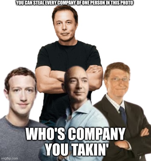 YOU CAN STEAL EVERY COMPANY OF ONE PERSON IN THIS PHOTO; WHO'S COMPANY  YOU TAKIN' | made w/ Imgflip meme maker