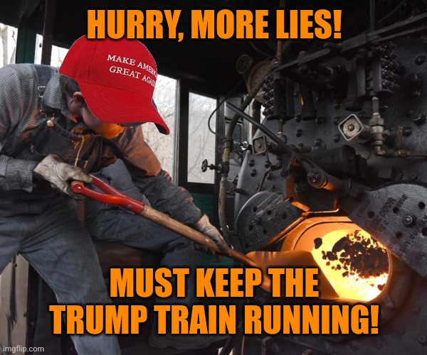 HURRY, MORE LIES! MUST KEEP THE TRUMP TRAIN RUNNING! | made w/ Imgflip meme maker