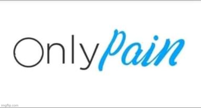 OnlyPain | image tagged in onlypain | made w/ Imgflip meme maker