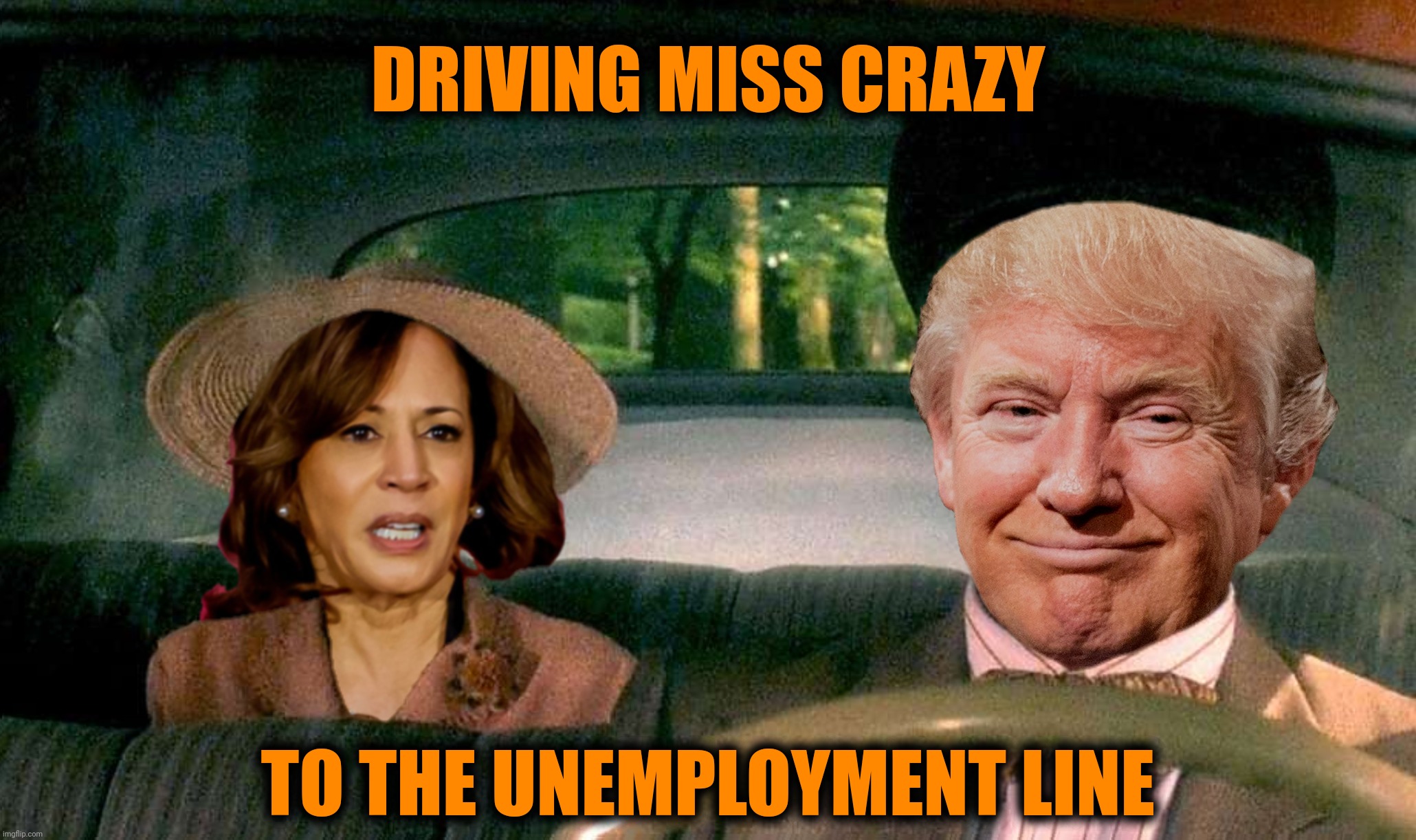 Bad Photoshop Sunday presents:  We'll be there tomorrow | DRIVING MISS CRAZY; TO THE UNEMPLOYMENT LINE | image tagged in bad photoshop sunday,donald trump,kamala harris,driving miss daisy,driving miss crazy | made w/ Imgflip meme maker