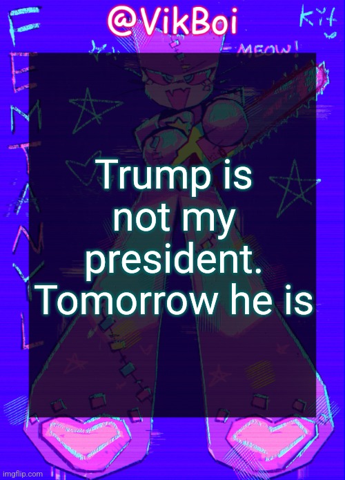 coincidentally the same day he goes into office is Martin Luther King Day | Trump is not my president. Tomorrow he is | image tagged in vikboi femtanyl announcement temp | made w/ Imgflip meme maker
