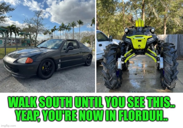 Funny | WALK SOUTH UNTIL YOU SEE THIS..
YEAP, YOU'RE NOW IN FLORDUH.. | image tagged in funny,florida,cars,trucks,south,walk | made w/ Imgflip meme maker