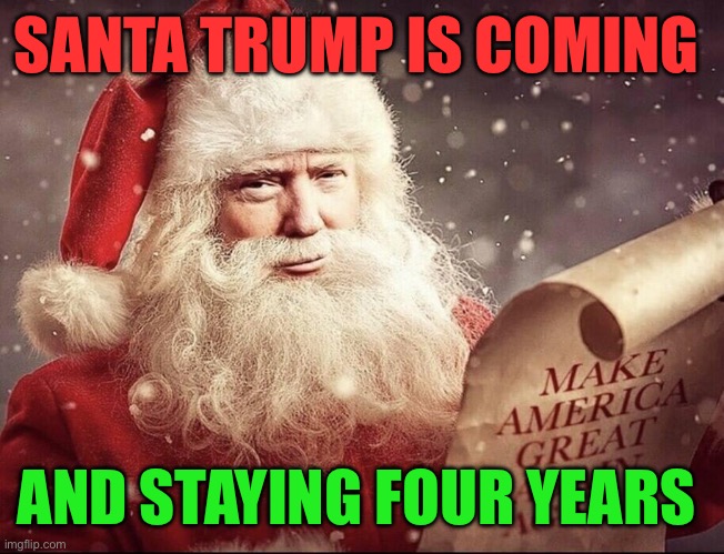 Trumpmas is four years long | SANTA TRUMP IS COMING; AND STAYING FOUR YEARS | image tagged in trump santa,president trump,maga,trump administration,trump cabinet | made w/ Imgflip meme maker